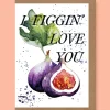 I Figgin' Love You Greetings Card