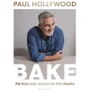 Paul Hollywood - Bake: My Best Ever Recipes for Classics